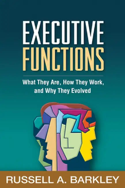 Executive Functions: What They Are, How They Work, and Why They Evolved by Russell A. Barkley