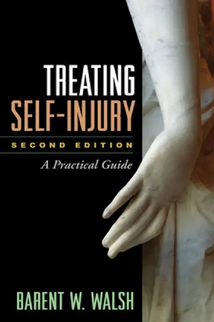Treating Self-Injury: A Practical Guide by Barent W. Walsh