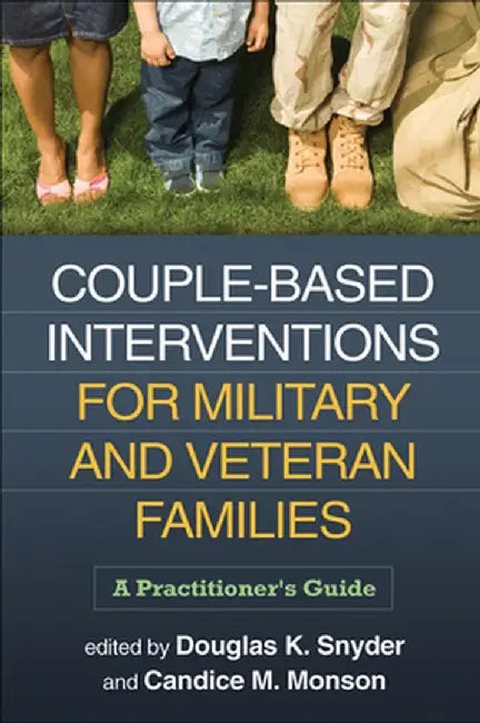 Couple-Based Interventions for Military and Veteran Families: A Practitioner's Guide by Douglas K. Snyder