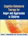 Cognitive-Behavioral Therapy for Anger and Aggression in Children by Denis G. Sukhodolsky