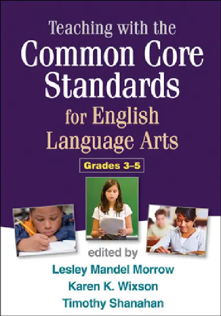 Teaching with the Common Core Standards for English Language Arts, Grades 3-5 by Lesley Mandel Morrow, Karen K. Wixson, Timothy Shanahan