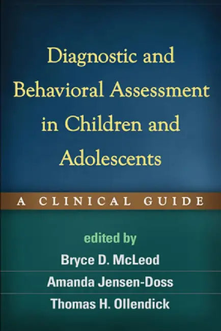 Diagnostic and Behavioral Assessment in Children and Adolescents: A Clinical Guide by Bryce D. McLeod