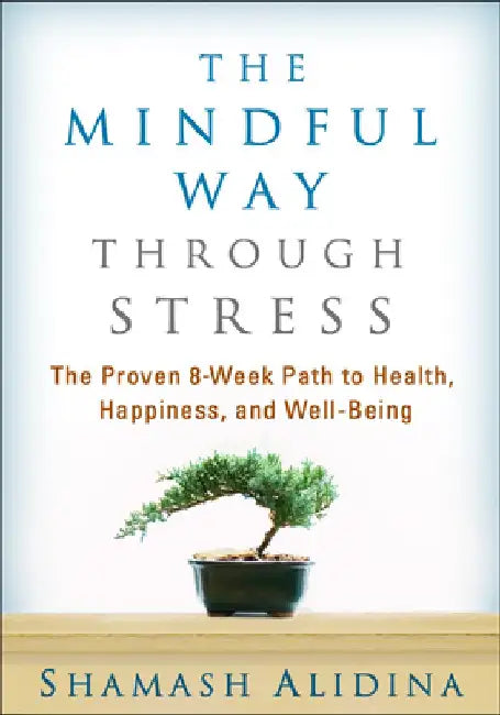 The Mindful Way Through Stress: The Proven 8-Week Path to Health, Happiness, and Well-Being by Shamash Alidina