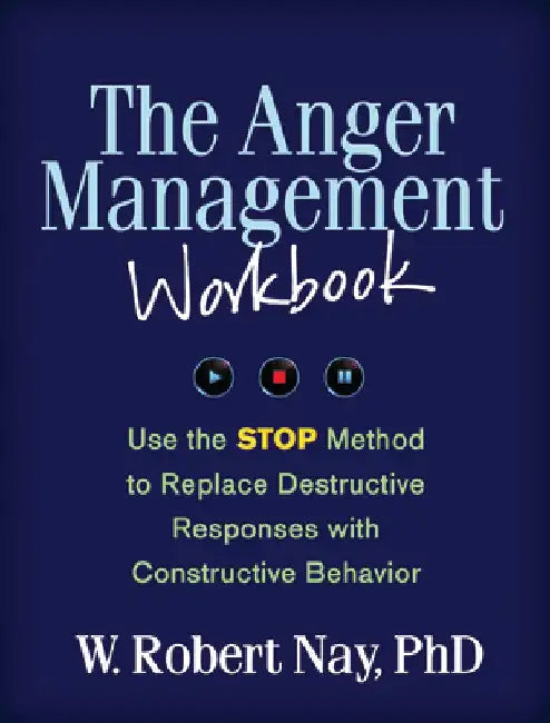 The Anger Management Workbook: Use the STOP Method to Replace Destructive Responses with Constructive Behavior by W. Robert Nay