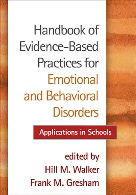 Handbook of Evidence-Based Practices for Emotional and Behavioral Disorders: Applications in Schools by Hill M. Walker