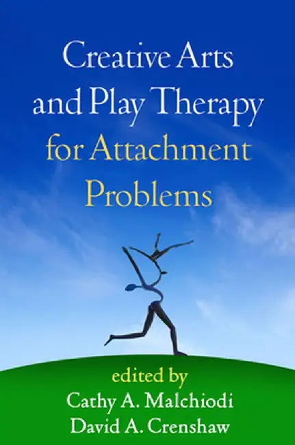 Creative Arts and Play Therapy for Attachment Problems by Cathy A. Malchiodi