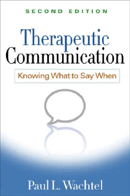 Therapeutic Communication, Second Edition: Knowing What to Say When by Paul L. Wachtel