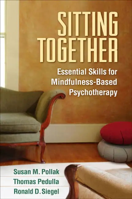 Sitting Together: Essential Skills for Mindfulness-Based Psychotherapy by Susan M. Pollak