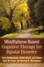 Mindfulness-Based Cognitive Therapy for Bipolar Disorder by Thilo Deckersbach