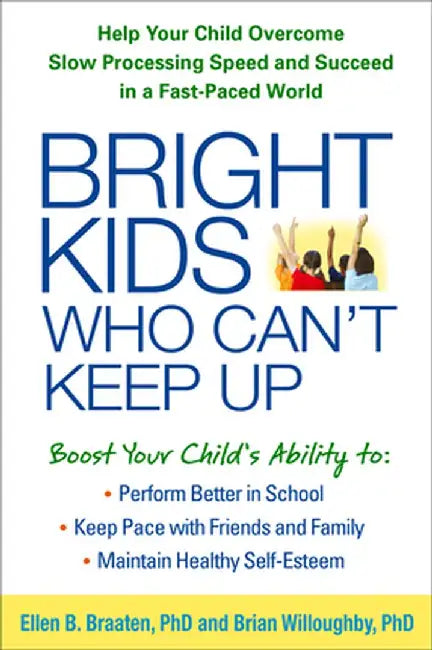Bright Kids Who Can't Keep Up: Help Your Child Overcome Slow Processing Speed and Succeed in a Fast-Paced World by Ellen Braaten