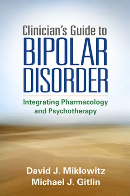 Clinician's Guide to Bipolar Disorder: Integrating Pharmacology and Psychotherapy by David J. Miklowitz