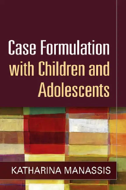 Case Formulation with Children and Adolescents by Katharina Manassis