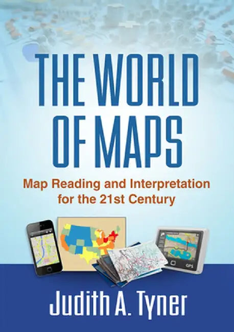 The World of Maps: Map Reading and Interpretation for the 21st Century by Judith A. Tyner