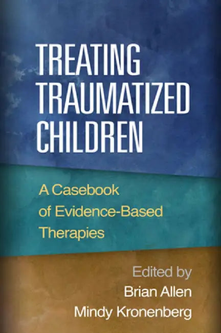 Treating Traumatized Children: A Casebook of Evidence-Based Therapies by Brian Allen