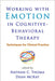Working with Emotion in Cognitive-Behavioral Therapy: Techniques for Clinical Practice by Nathan C. Thoma