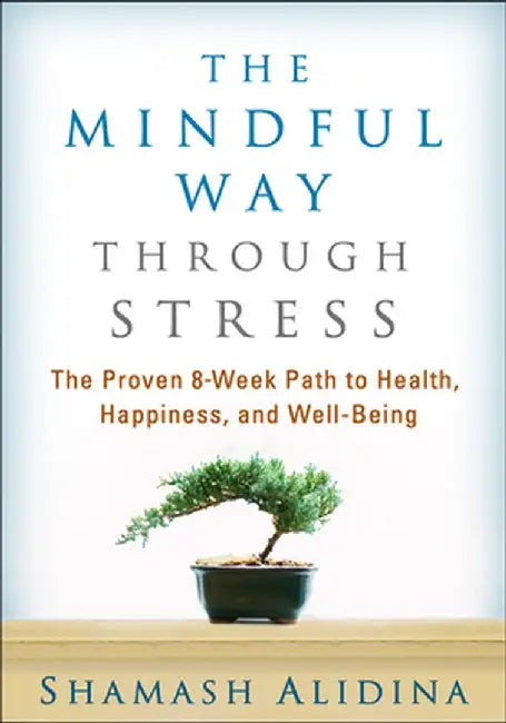The Mindful Way Through Stress: The Proven 8-Week Path to Health, Happiness, and Well-Being by Shamash Alidina