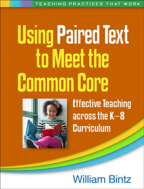 Using Paired Text to Meet the Common Core: Effective Teaching Across the K-8 Curriculum by William Bintz