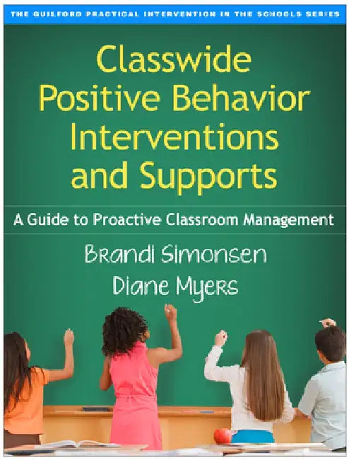 Classwide Positive Behavior Interventions and Supports: A Guide to Proactive Classroom Management by Brandi Simonsen