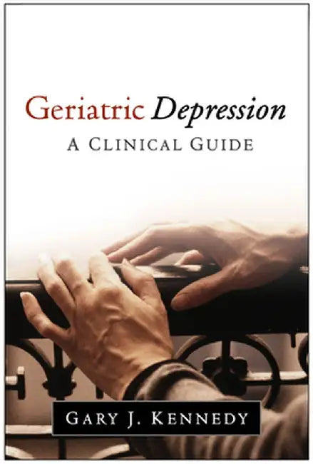 Geriatric Depression: A Clinical Guide by Gary J. Kennedy