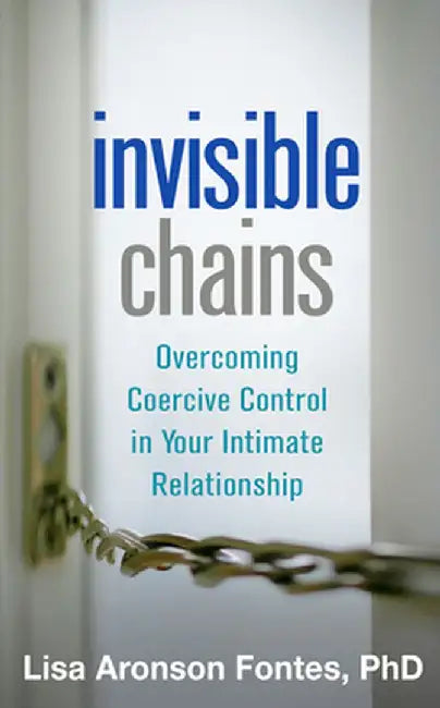Invisible Chains: Overcoming Coercive Control in Your Intimate Relationship by Lisa Aronson Fontes