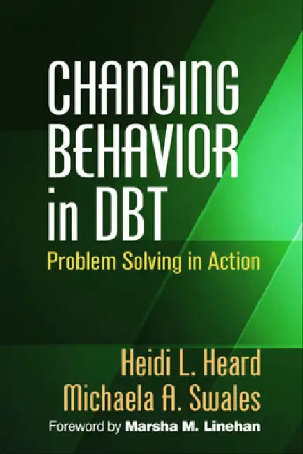 Changing Behavior in Dbt(r): Problem Solving in Action by Heidi L. Heard
