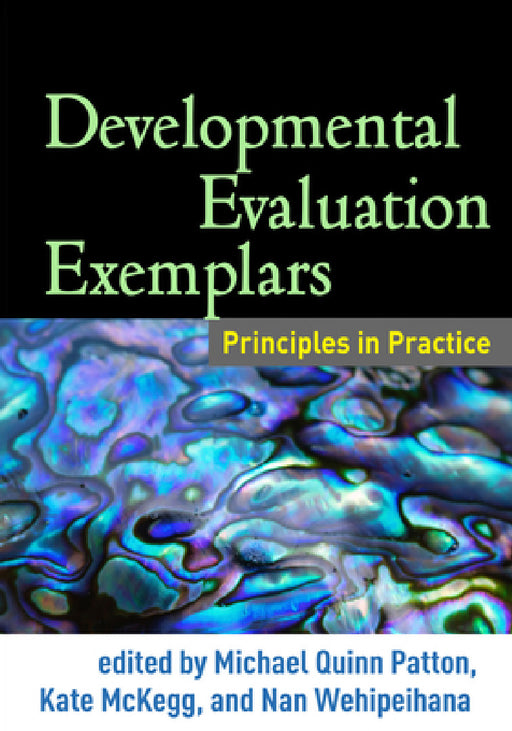 Developmental Evaluation Exemplars: Principles in Practice by Michael Quinn Patton, Kate McKegg, Nan Wehipeihana