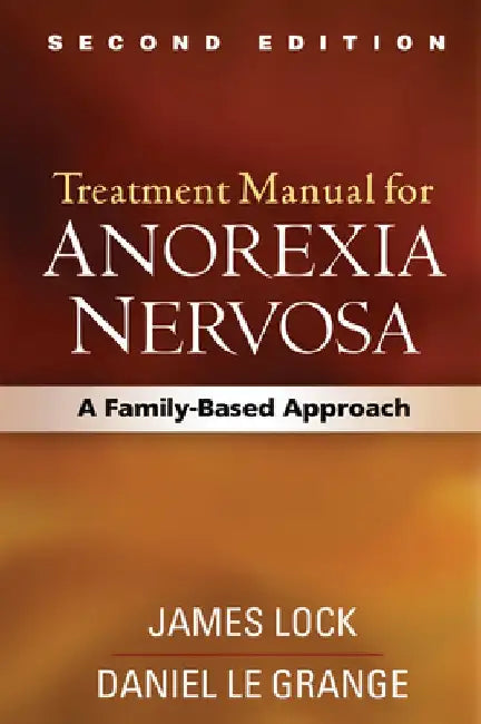 Treatment Manual for Anorexia Nervosa, Second Edition: A Family-Based Approach by James Lock