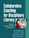 Collaborative Coaching for Disciplinary Literacy: Strategies to Support Teachers in Grades 6-12 by Laurie Elish-Piper