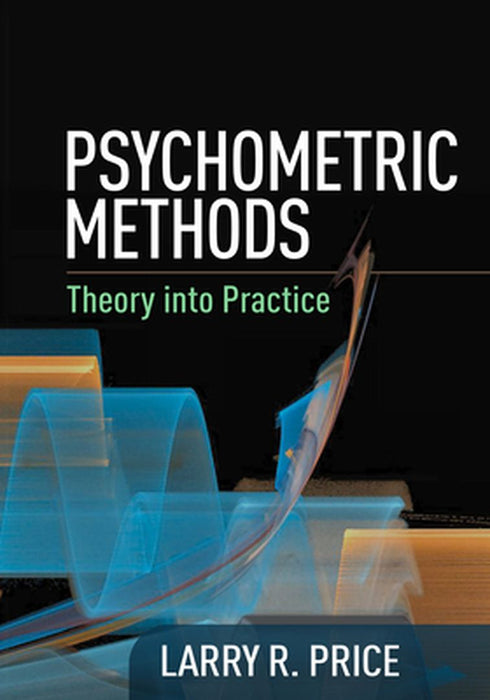 Psychometric Methods: Theory Into Practice by Larry R. Price