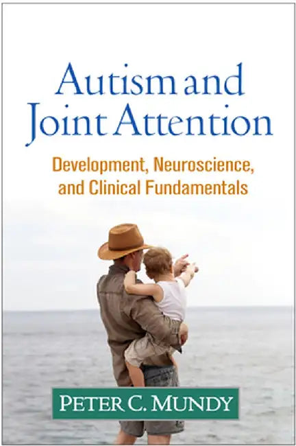 Autism and Joint Attention: Development, Neuroscience, and Clinical Fundamentals by Peter C. Mundy