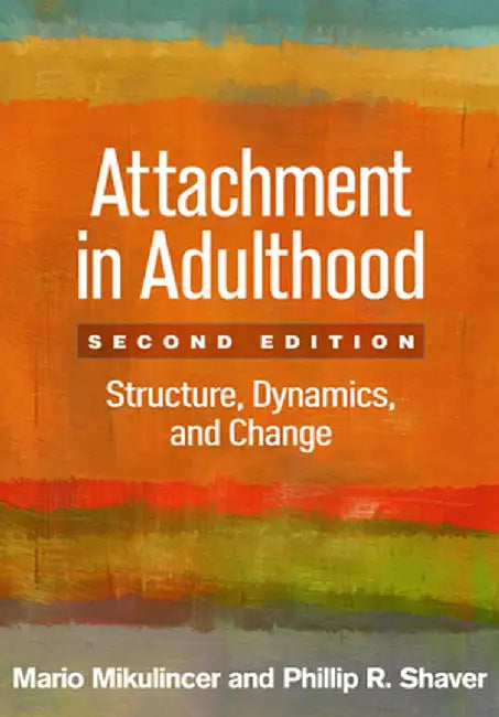 Attachment in Adulthood: Structure, Dynamics, and Change by Mario Mikulincer