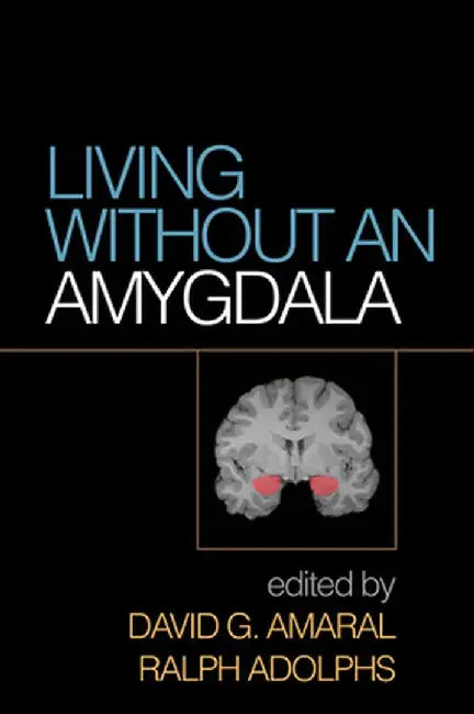 Living Without an Amygdala by David G. Amaral