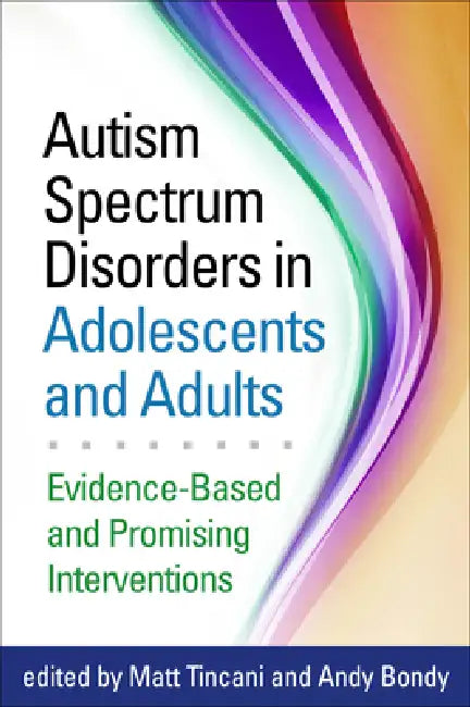 Autism Spectrum Disorders in Adolescents and Adults: Evidence-Based and Promising Interventions by Matt Tincani