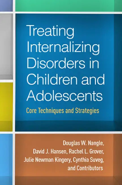 Treating Internalizing Disorders in Children and Adolescents: Core Techniques and Strategies by Douglas W. Nangle