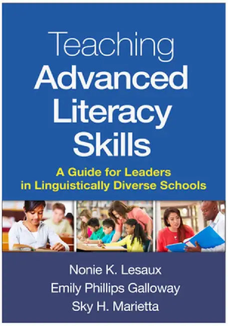 Teaching Advanced Literacy Skills: A Guide for Leaders in Linguistically Diverse Schools by Nonie K. Lesaux