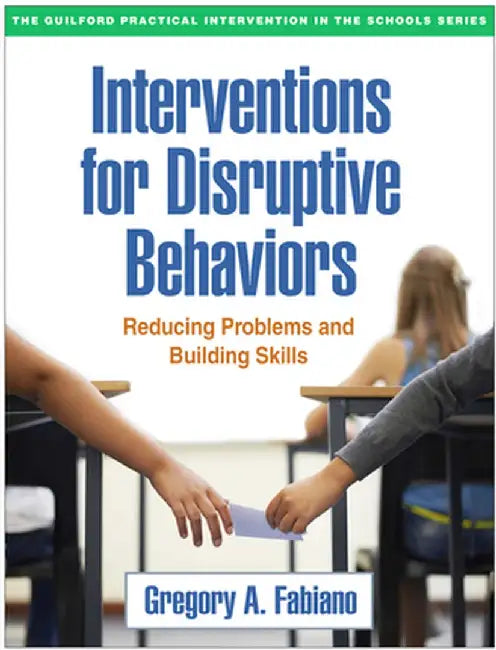 Interventions for Disruptive Behaviors: Reducing Problems and Building Skills by Gregory A. Fabiano
