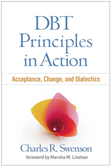 Dbt Principles in Action: Acceptance, Change, and Dialectics by Charles R. Swenson