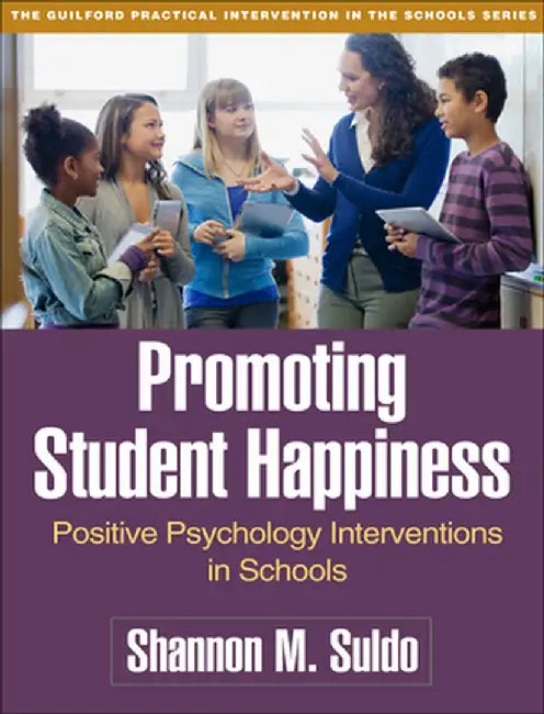 Promoting Student Happiness: Positive Psychology Interventions in Schools by Shannon M. Suldo