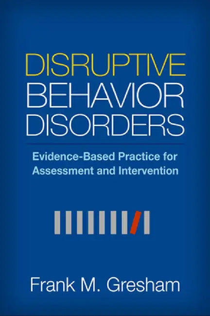 Disruptive Behavior Disorders: Evidence-Based Practice for Assessment and Intervention by Frank M. Gresham