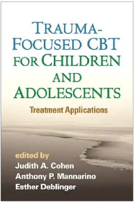 Trauma-Focused CBT for Children and Adolescents: Treatment Applications by Judith A. Cohen