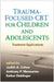 Trauma-Focused CBT for Children and Adolescents: Treatment Applications by Judith A. Cohen