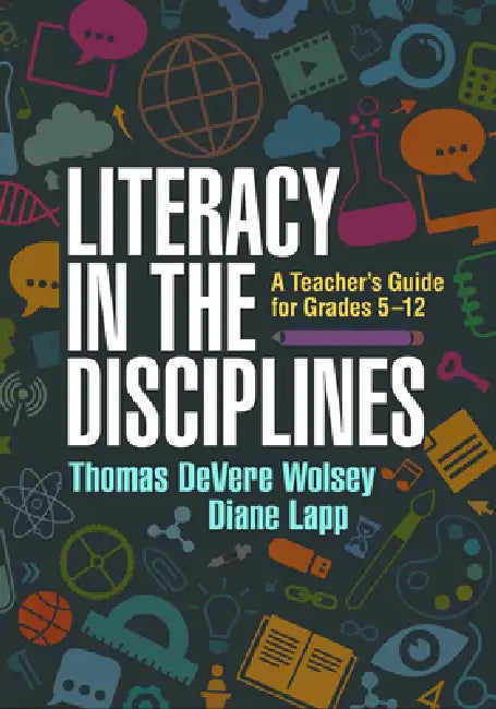 Literacy in the Disciplines: A Teacher's Guide for Grades 5-12 by Thomas Devere Wolsey, Diane Lapp