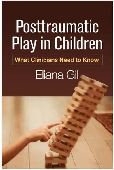 Posttraumatic Play in Children: What Clinicians Need to Know by Eliana Gil