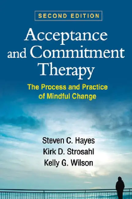Acceptance and Commitment Therapy, Second Edition: The Process and Practice of Mindful Change by Steven C. Hayes