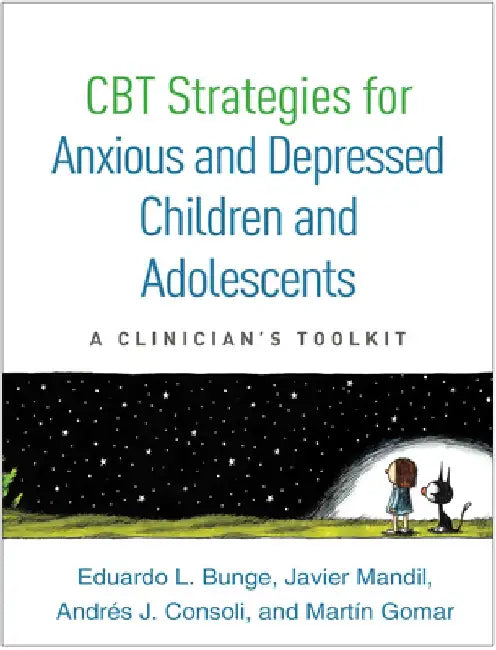 CBT Strategies for Anxious and Depressed Children and Adolescents: A Clinician's Toolkit by Eduardo L. Bunge