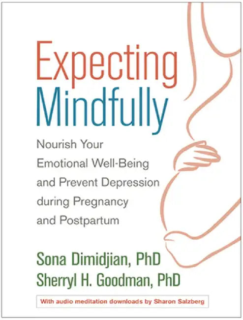 Expecting Mindfully: Nourish Your Emotional Well-Being and Prevent Depression During Pregnancy and Postpartum by Sona Dimidjian