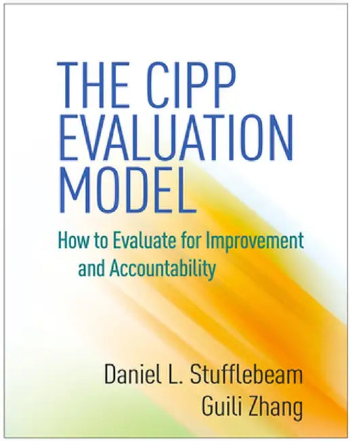 The CIPP Evaluation Model: How to Evaluate for Improvement and Accountability by Daniel L. Stufflebeam