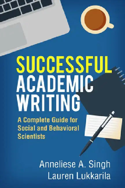 Successful Academic Writing: A Complete Guide for Social and Behavioral Scientists by Anneliese A. Singh