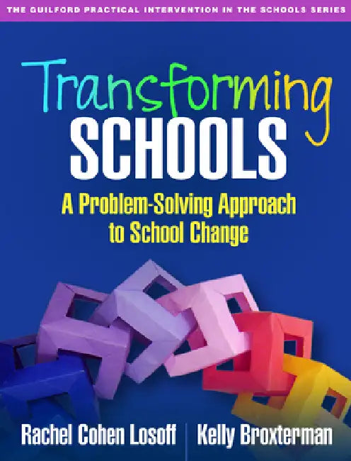 Transforming Schools: A Problem-Solving Approach to School Change by Rachel Cohen Losoff, Kelly Broxterman