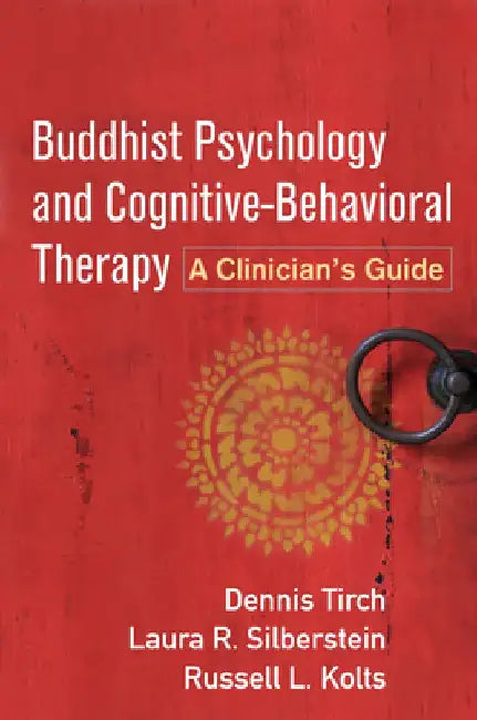 Buddhist Psychology and Cognitive-Behavioral Therapy: A Clinician's Guide by Dennis Tirch